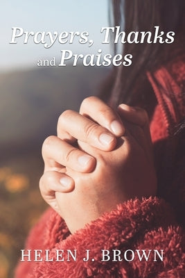 Prayers, Thanks and Praises by Brown, Helen