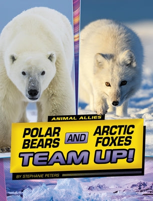 Polar Bears and Arctic Foxes Team Up! by Peters, Stephanie True