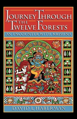 Journey Through the Twelve Forests: An Encounter with Krishna by Haberman, David L.