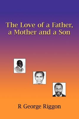 The Love of a Father, a Mother and a Son by Riggon, R. George