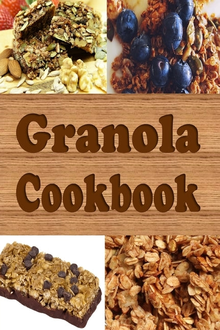 Granola Cookbook: Healthy Homemade Granola Recipes Including Granola Bars and Granola Trail Mix by Sommers, Laura