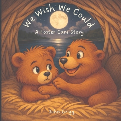We Wish We Could: A Foster Care Story by Grigg, John