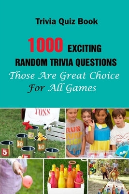 Trivia Quiz Book: 1000 Exciting, Random Trivia Questions That Will Be Great Choice For All Games by E. Brooks, Michael