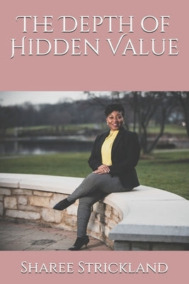 The Depth of Hidden Value by Strickland, Sharee D.