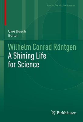 Wilhelm Conrad Röntgen: A Shining Life for Science by Busch, Uwe