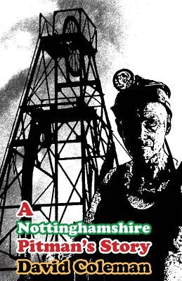 A Nottinghamshire Pitman's Story: (Dyslexia-Smart) by Coleman, David