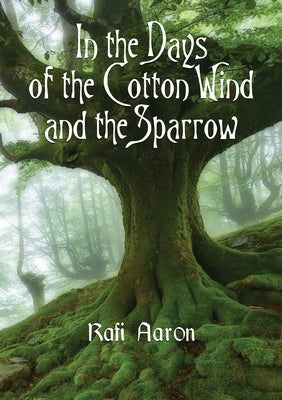 In the Days of the Cotton Wind and the Sparrow by Aaron, Rafi