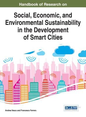 Handbook of Research on Social, Economic, and Environmental Sustainability in the Development of Smart Cities by Vesco, Andrea