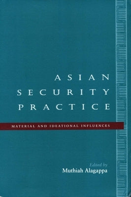 Asian Security Practice: Material and Ideational Influences by Alagappa, Muthiah