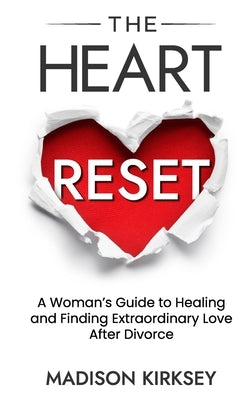 The Heart Reset: A Woman's Guide to Healing and Finding Extraordinary Love After Divorce by Kirksey, Madison