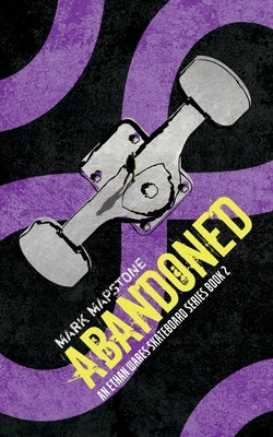 Abandoned: An Ethan Wares Skateboard Series Book 2 by Mapstone, Mark