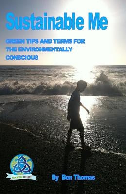 Sustainable Me: Green Tips and Terms for the Environmentally Conscious by Thomas, Ben