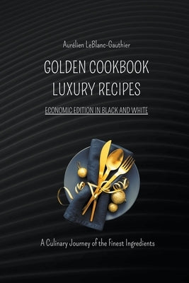 Luxury Recipes - Golden Cookbook in Black and White by Leblanc-Gauthier, Aurélien