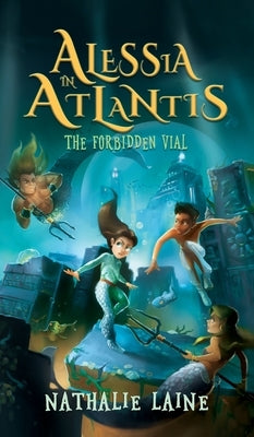Alessia in Atlantis: The Forbidden Vial by Laine, Nathalie