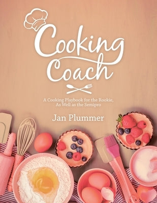 Cooking Coach: A Cooking Playbook for the Rookie, as Well as the Semipro by Plummer, Jan