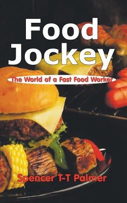 Food Jockey: The World of a Fast Food Worker by Palmer, Spencer T-T
