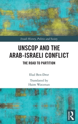 Unscop and the Arab-Israeli Conflict: The Road to Partition by Ben-Dror, Elad