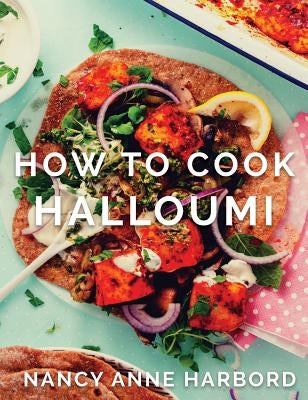 How to Cook Halloumi: Vegetarian feasts for every occasion by Harbord, Nancy Anne