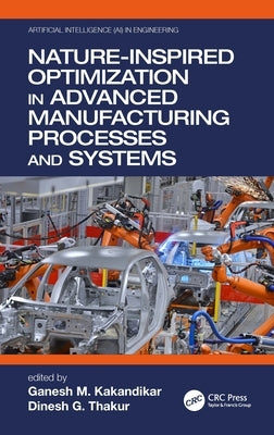 Nature-Inspired Optimization in Advanced Manufacturing Processes and Systems by Kakandikar, Ganesh M.