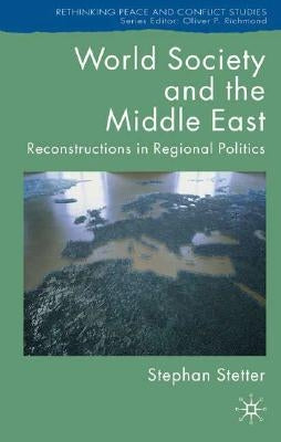 World Society and the Middle East: Reconstructions in Regional Politics by Stetter, S.
