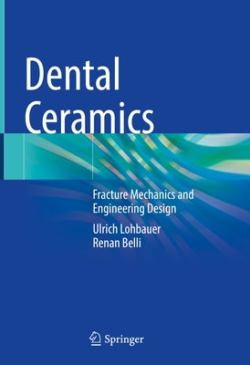 Dental Ceramics: Fracture Mechanics and Engineering Design by Lohbauer, Ulrich
