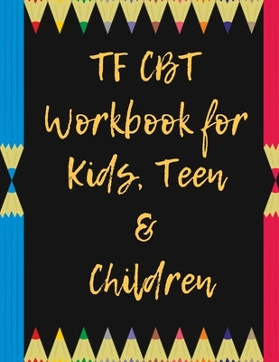 TF CBT Workbook for Kids, Teen and Children: Your Guide to Free From Frightening, Obsessive or Compulsive Behavior, Help Children Overcome Anxiety, Fe by Publication, Yuniey