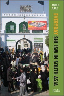 Everyday Shi'ism in South Asia by Ruffle, Karen G.