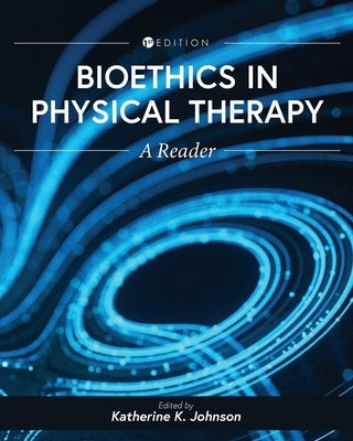 Bioethics in Physical Therapy: A Reader by Johnson, Katherine