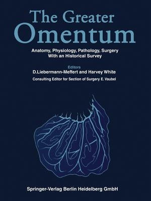 The Greater Omentum: Anatomy, Physiology, Pathology, Surgery with an Historical Survey by Liebermann-Meffert, D.