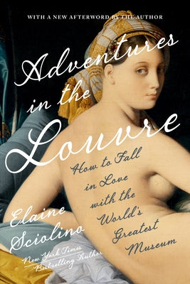 Adventures in the Louvre: How to Fall in Love with the World's Greatest Museum by Sciolino, Elaine