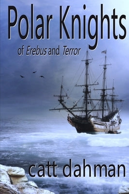 Polar Knights: of Erebus and Terror by Dahman, Catt