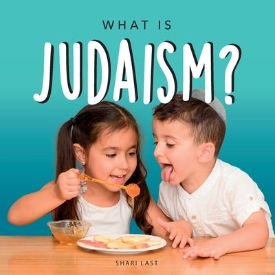 What is Judaism?: Your guide to the unique traditions and beliefs of the Jewish people by Last, Shari