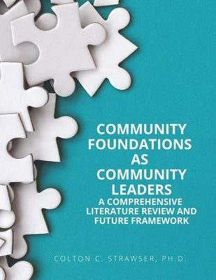 Community Foundations as Community Leaders: A Comprehensive Literature Review and Future Framework by Strawser, Colton C.