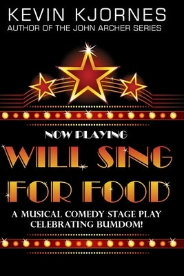 Will Sing For Food: A Musical Comedy Stage Play Celebrating Bumdom! by Kjornes, Kevin