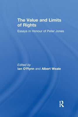 The Value and Limits of Rights: Essays in Honour of Peter Jones by O'Flynn, Ian