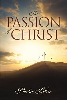The Passion of Christ by Luther, Martin