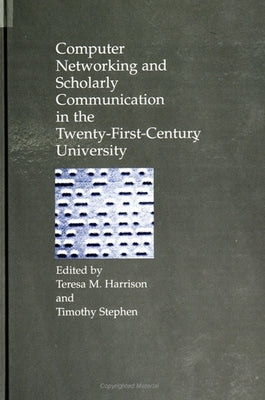 Computer Networking and Scholarly Communication in the Twenty-First-Century University by Harrison, Teresa M.