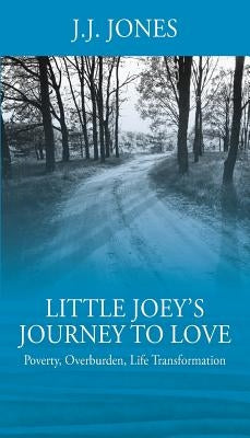 Little Joey's Journey To Love: Poverty, Overburden, Life Transformation by Jones, J. J.