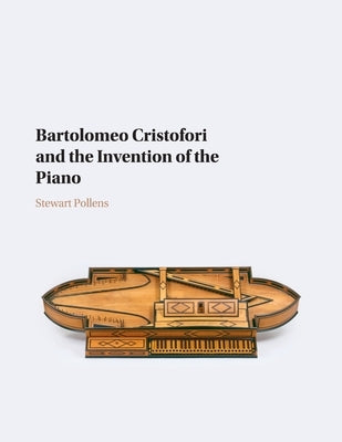 Bartolomeo Cristofori and the Invention of the Piano by Pollens, Stewart
