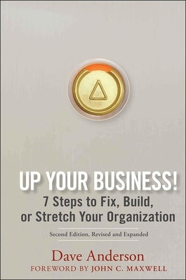 Up Your Business!: 7 Steps to Fix, Build, or Stretch Your Organization by Anderson, Dave
