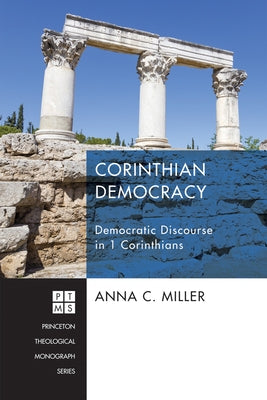 Corinthian Democracy: Democratic Discourse in 1 Corinthians by Miller, Anna C.