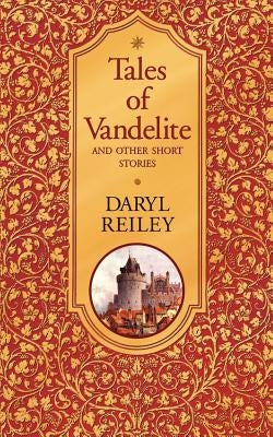 Tales of Vandelite and Other Short Stories by Reiley, Daryl