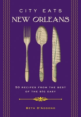 City Eats: New Orleans: 50 Recipes from the Best of Crescent City by D'Addono, Beth