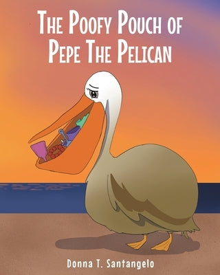 The Poofy Pouch of Pepe the Pelican by Santangelo, Donna T.