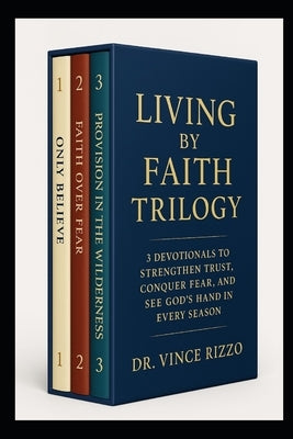 Living by Faith Trilogy: 3 Devotionals to Strengthen Trust, Conquer Fear, and See God's Hand in Every Season by Rizzo, Vince
