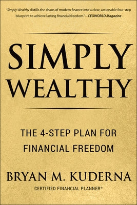 Simply Wealthy: The 4-Step Plan for Financial Freedom by Kuderna, Bryan