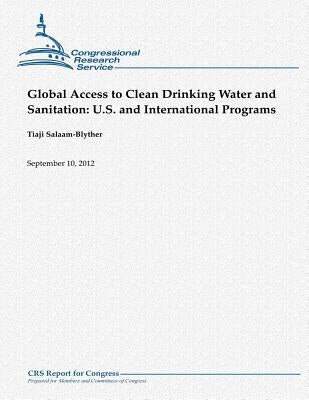 Global Access to Clean Drinking Water and Sanitation: U.S. and International Programs by Salaam-Blyther, Tiaji