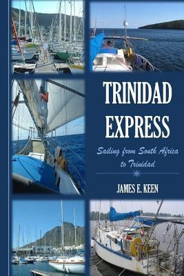 Trinidad Express: Sailing from South Africa to Trinidad by Keen, James E.