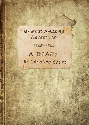 My Most Amazing Adventure: 1965-1966 A Diary by Court, Caroline