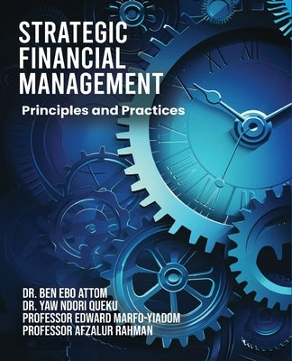 Strategic Financial Management: Principles and Practices by Attom, Ben Ebo
